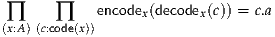  ∏     ∏    encodex(decodex(c)) = c.a
(x:A)(c:code(x))
