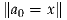 ∥a0 = x ∥