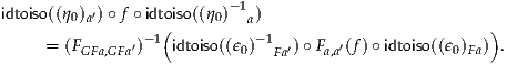                         - 1
idtoiso((η 0)a′) ∘f ∘ idtoiso((η0) a)
                -1(         -1                         )
     = (FGFa,GFa′)   idtoiso((ϵ0)  Fa′) ∘Fa,a′(f)∘ idtoiso((ϵ0)Fa) .  