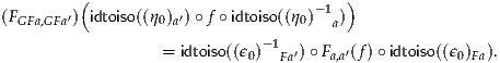          (                             )
(F      ′) idtoiso((η0) ′) ∘f ∘idtoiso((η0)- 1)
 GFa,GFa            a                 a
                  = idtoiso((ϵ0)- 1Fa′)∘Fa,a′(f) ∘idtoiso((ϵ0)Fa).
