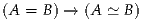 (A = B ) → (A ≃  B)
