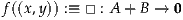 f((x,y)) :≡ □ : A + B → 0
