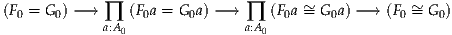                                      ~             ~
(F0 = G 0) -→ ∏  (F0a = G0a) - → ∏ (F0a=  G0a) -→ (F0= G0)
            a:A0              a:A0
