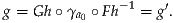 g = Gh ∘γ  ∘ Fh-1 = g′.
         a0

