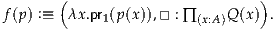        (                        )
f(p) :≡ λx .pr(p(x)),□ : ∏   Q (x) .
             1          (x:A)
