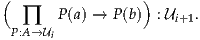 (                )
  ∏    P(a) → P(b) : Ui+1.
 P:A→Ui
