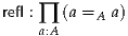 refl : ∏ (a =A a)
    a:A
