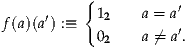            {
      ′     12    a = a′
f(a)(a) :≡   02    a ⁄= a′.
