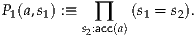 P (a,s ) :≡      (s = s ).
 1   1    s:∏acc(a)  1   2
           2
