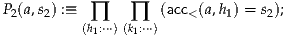 P2(a,s2) :≡  ∏    ∏   (acc<(a,h1) = s2);
          (h1:⋅⋅⋅)(k1:⋅⋅⋅)
