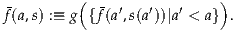          (                 )
f(a,s) :≡ g {f(a′,s(a′))|a′ < a} .
