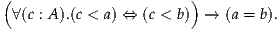 (                      )
 ∀(c : A ).(c < a) ⇔ (c < b) → (a = b).
