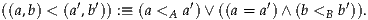           ′ ′           ′        ′         ′
((a,b) < (a,b)) :≡ (a <A a) ∨((a = a )∧ (b <B b )).
