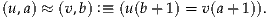 (u,a) ≈ (v,b) :≡ (u(b+ 1) = v(a + 1)).
