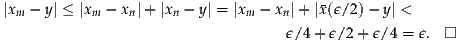|xm - y| ≤ |xm- xn|+ |xn- y| = |xm - xn|+|x(ϵ/2)- y| <
                                   ϵ/4+ ϵ/ 2+ ϵ/4 = ϵ. -|  
