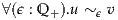 ∀(ϵ : Q +).u ~ ϵ v
     