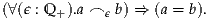 (∀(ϵ : Q +).a ⌢ ϵ b) ⇒ (a = b).
     