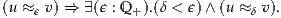 (u ≈ ϵ v) ⇒ ∃(ϵ : Q +).(δ < ϵ)∧ (u ≈ δ v).
