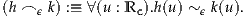 (h ⌢ ϵ k) :≡ ∀(u : Rc ).h(u) ~ ϵ k(u).
