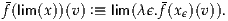 f(lim(x))(v) :≡ lim(λϵ.f(xϵ)(v)).
