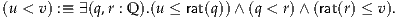 (u < v) :≡ ∃(q,r : Q ).(u ≤ rat(q))∧ (q < r)∧ (rat(r) ≤ v).

