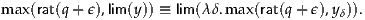 m ax(rat(q+ ϵ),lim(y)) ≡ lim (λ δ.m ax(rat(q+ ϵ),yδ)).
