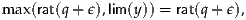 max(rat(q + ϵ),lim (y)) = rat(q+ ϵ),
