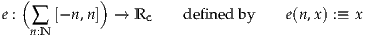    (         )
e : ∑  [-n,n] →  Rc    defin ed by    e(n,x) :≡ x
    n:N
