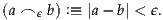 (a ⌢ ϵ b) :≡ |a- b| < ϵ.
