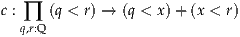 c : ∏ (q < r) → (q < x)+ (x < r)
   q,r:Q
