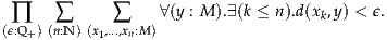  ∏    ∑      ∑    ∀(y : M ).∃(k ≤ n).d(xk,y) < ϵ.
(ϵ:Q+)(n:N) (x1,...,xn:M)
