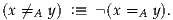 (x ⁄=  y) :≡  (x =  y).
    A             A
