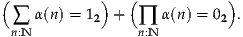 (           )   (           )
    α(n) = 12 +     α(n) = 02  .
 ∑n:N              ∏n:N
