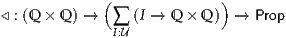              (              )
⊲ : (Q × Q) → ∑  (I → Q × Q ) → Prop
              I:U
