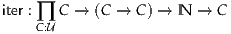 iter : ∏ C → (C → C) → N →  C
    C:U
