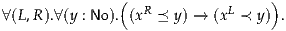                (  R          L    )
∀(L,R ).∀(y : No ).(x ≼ y) → (x ≺ y) .
