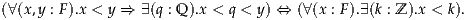 (∀(x,y : F).x < y ⇒ ∃ (q : Q).x < q < y) ⇔ (∀(x : F ).∃(k : Z ).x < k).
