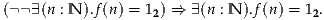 ( ∃(n : N ).f(n) = 12) ⇒ ∃(n : N ).f(n) = 12.

