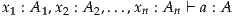 x1 : A 1,x2 : A2,...,xn : An ⊢ a : A
