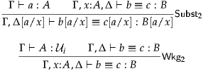 --Γ ⊢-a :-A--Γ ,x:A-,Δ-⊢ b-≡-c : B-Subst2
Γ ,Δ [a/x] ⊢ b[a/x] ≡ c[a/x] : B[a/x]

   Γ-⊢-A-: Ui---Γ ,Δ-⊢-b-≡-c : B
        Γ ,x :A ,Δ ⊢ b ≡ c : B  Wkg2
