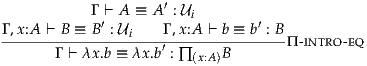                      ′
            Γ ⊢′ A ≡ A : Ui      ′
Γ-,x:A-⊢-B-≡-B-: Ui---Γ ,x:A-⊢-b ≡-b-: BΠ -intro-eq
       Γ ⊢ λx .b ≡ λx.b′ : ∏(x:A)B
