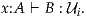 x:A ⊢ B : Ui.
