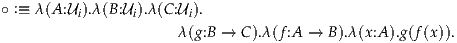 ∘ :≡ λ(A:Ui).λ(B:Ui).λ(C:Ui).
                      λ(g:B →  C).λ(f:A →  B).λ(x:A).g (f(x)).
