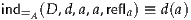 ind  (D,d,a,a,refl ) ≡ d(a)
   =A           a
