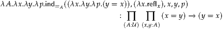 λA.λx.λy.λp .ind=A ((λx .λy.λp.(y = x)),(λx .reflx),x,y,p)
                              : ∏    ∏   (x = y) → (y = x)
                               (A:U) (x,y:A)
