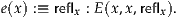 e(x) :≡ reflx : E(x,x,reflx).
