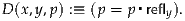 D (x,y,p ) :≡ (p = p ▪refly).
     