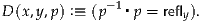 D (x,y,p ) :≡ (p- 1▪p = refly).
     