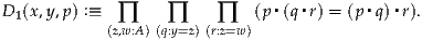 D 1(x,y,p) :≡ ∏     ∏     ∏   (p ▪(q▪r) = (p▪q)▪r).
            (z,w:A) (q:y=z)(r:z=w )
     