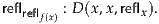 reflrefl   : D (x,x,reflx).
     f(x)
